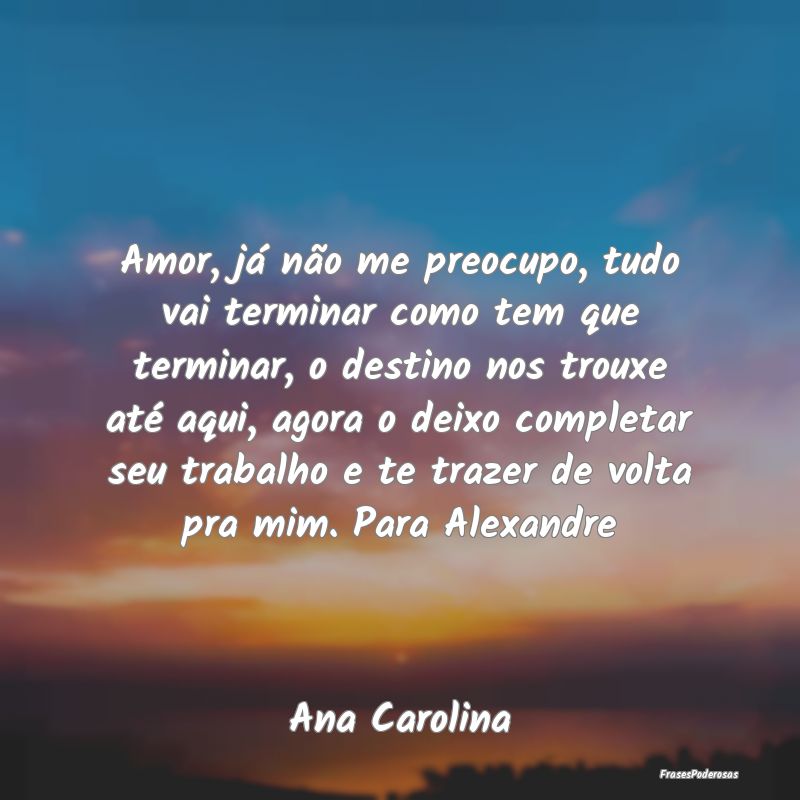 Amor, já não me preocupo, tudo vai terminar como... Amor, já não me preocupo, tudo vai terminar como...