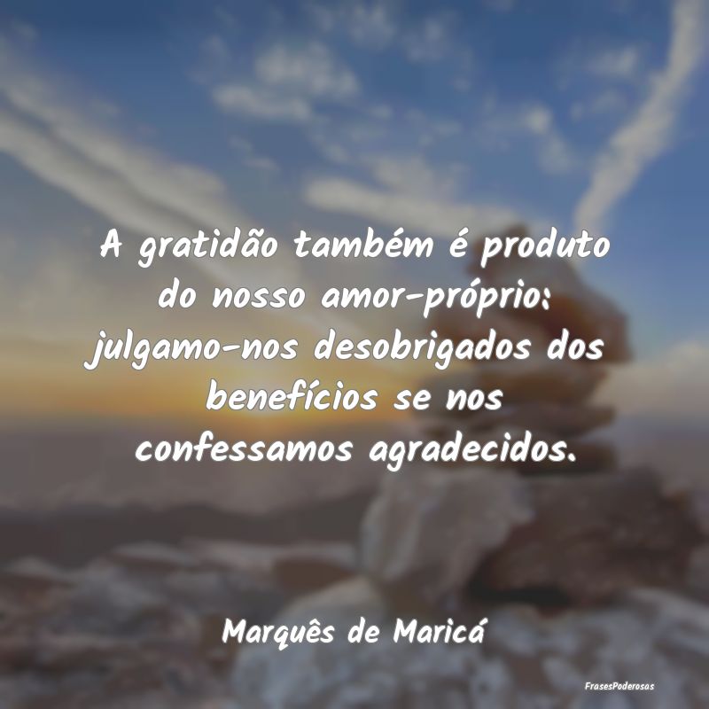 A gratidão também é produto do nosso amor-próp... A gratidão também é produto do nosso amor-próp...