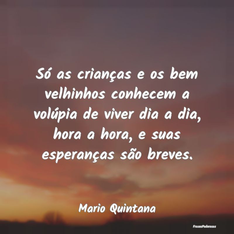 Só as crianças e os bem velhinhos conhecem a vol... Só as crianças e os bem velhinhos conhecem a vol...