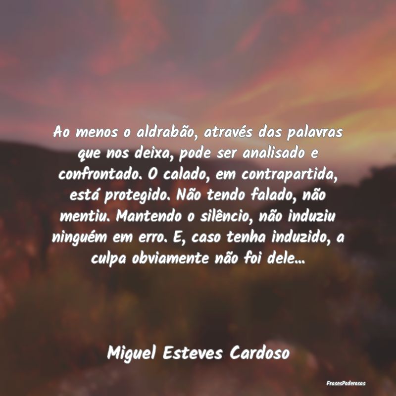 Ao menos o aldrabão, através das palavras que no... Ao menos o aldrabão, através das palavras que no...