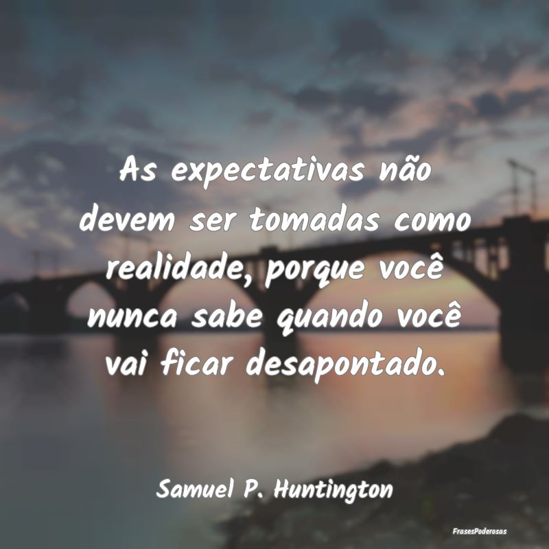 As expectativas não devem ser tomadas como realid... As expectativas não devem ser tomadas como realid...