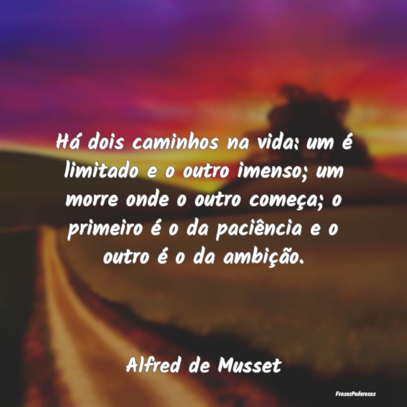 Há dois caminhos na vida: um é limitado e o outr... Há dois caminhos na vida: um é limitado e o outr...
