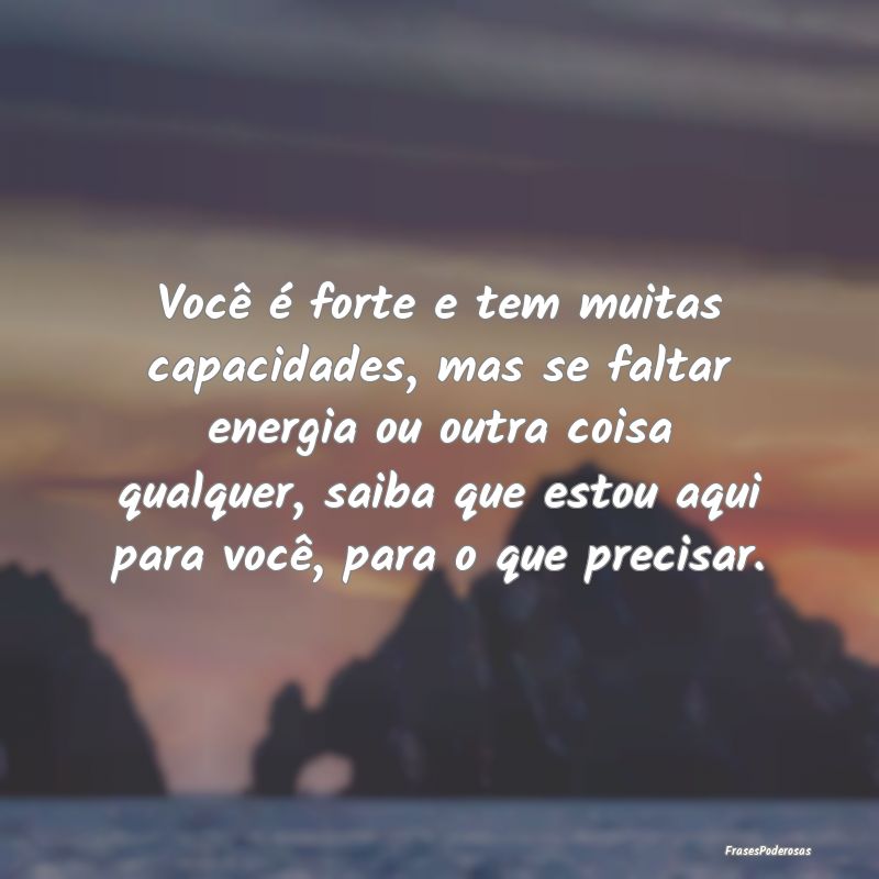 Você é forte e tem muitas capacidades, mas se fa... Você é forte e tem muitas capacidades, mas se fa...