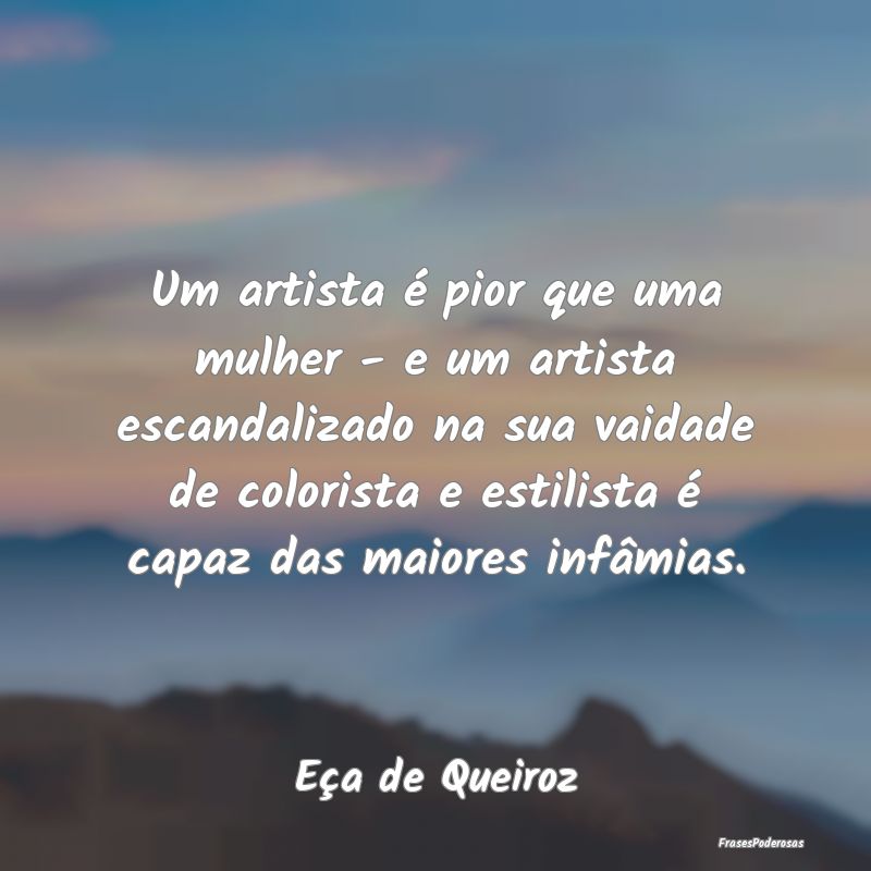 Um artista é pior que uma mulher - e um artista e... Um artista é pior que uma mulher - e um artista e...