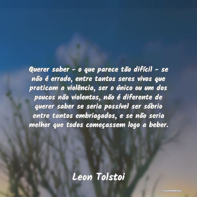 Querer saber - o que parece tão difícil - se nã...