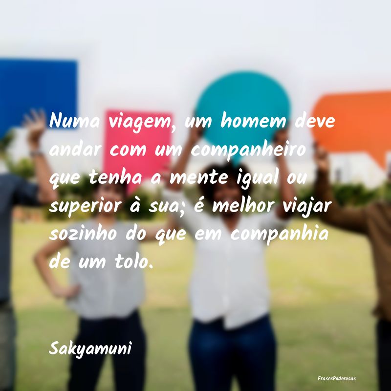 Numa viagem, um homem deve andar com um companheir... Numa viagem, um homem deve andar com um companheir...