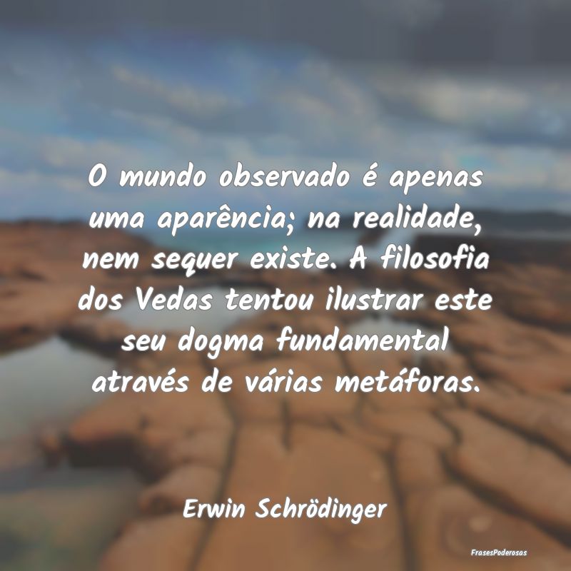 O mundo observado é apenas uma aparência; na rea... O mundo observado é apenas uma aparência; na rea...