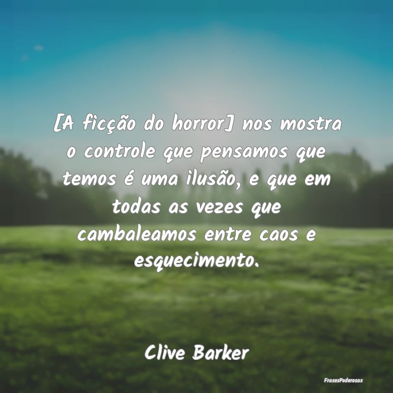 Frases de Ilusão - [A ficção do horror] nos mostra o controle que p...