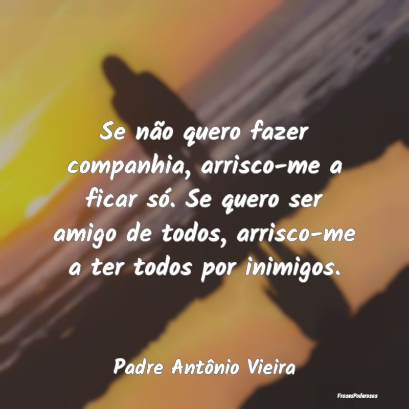 Se não quero fazer companhia, arrisco-me a ficar ... Se não quero fazer companhia, arrisco-me a ficar ...