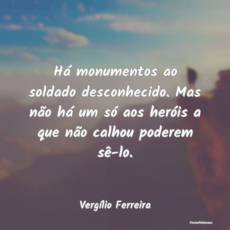 Há monumentos ao soldado desconhecido. Mas não h... Há monumentos ao soldado desconhecido. Mas não h...