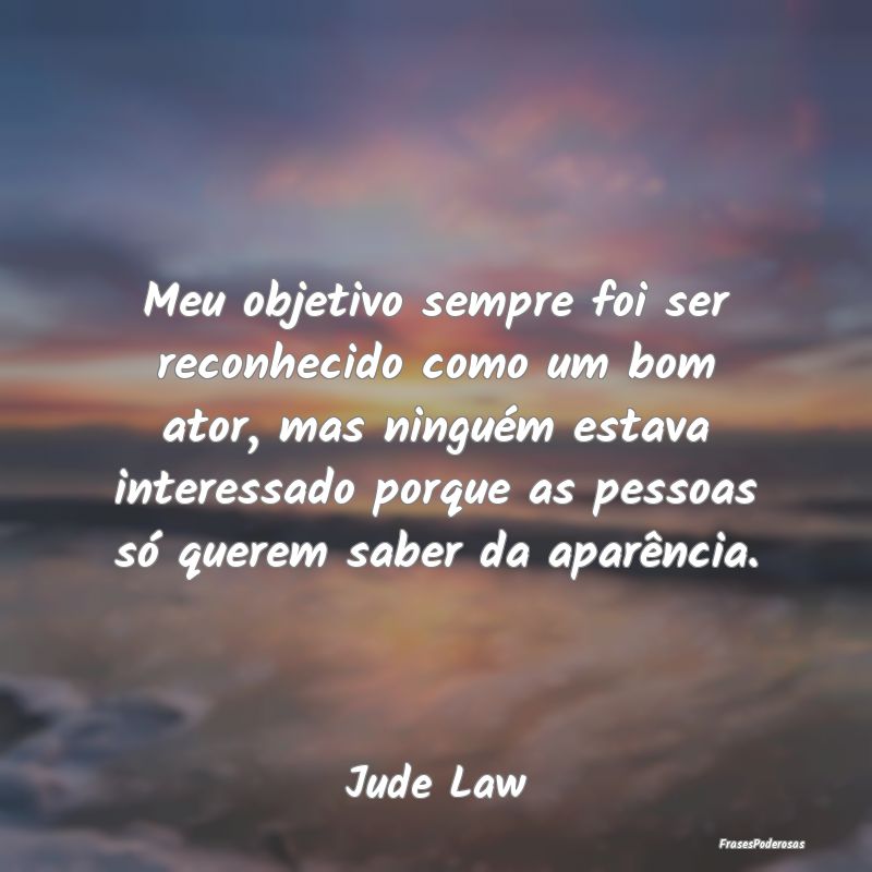 Meu objetivo sempre foi ser reconhecido como um bo... Meu objetivo sempre foi ser reconhecido como um bo...