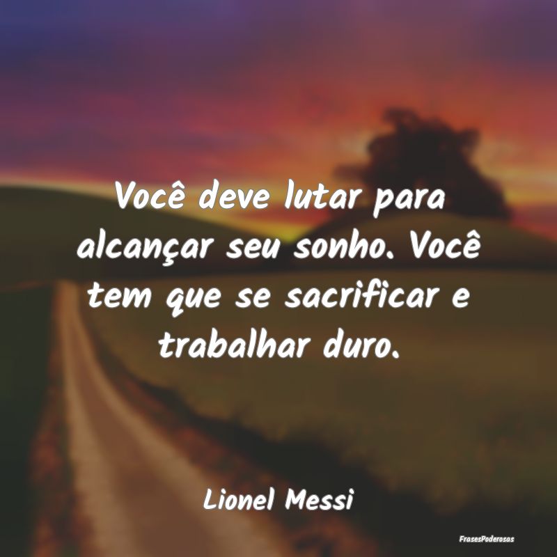 Você deve lutar para alcançar seu sonho. Você t...