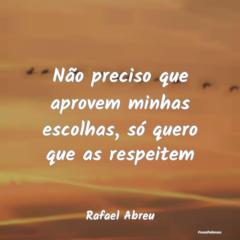 Não preciso que aprovem minhas escolhas, só quer...
