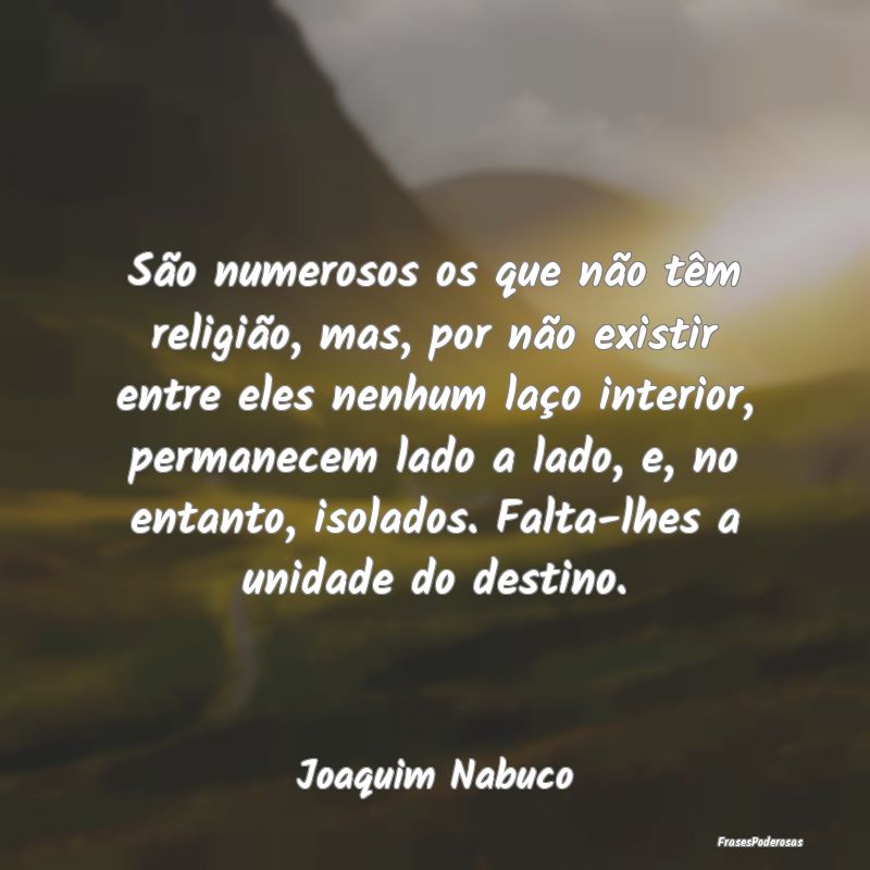 São numerosos os que não têm religião, mas, po... São numerosos os que não têm religião, mas, po...