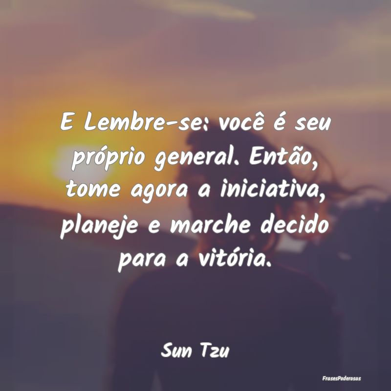 E Lembre-se: você é seu próprio general. Então... E Lembre-se: você é seu próprio general. Então...