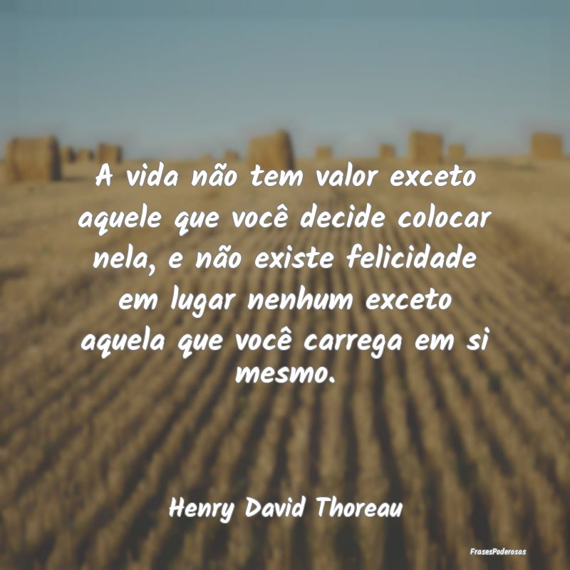 A vida não tem valor exceto aquele que você deci... A vida não tem valor exceto aquele que você deci...