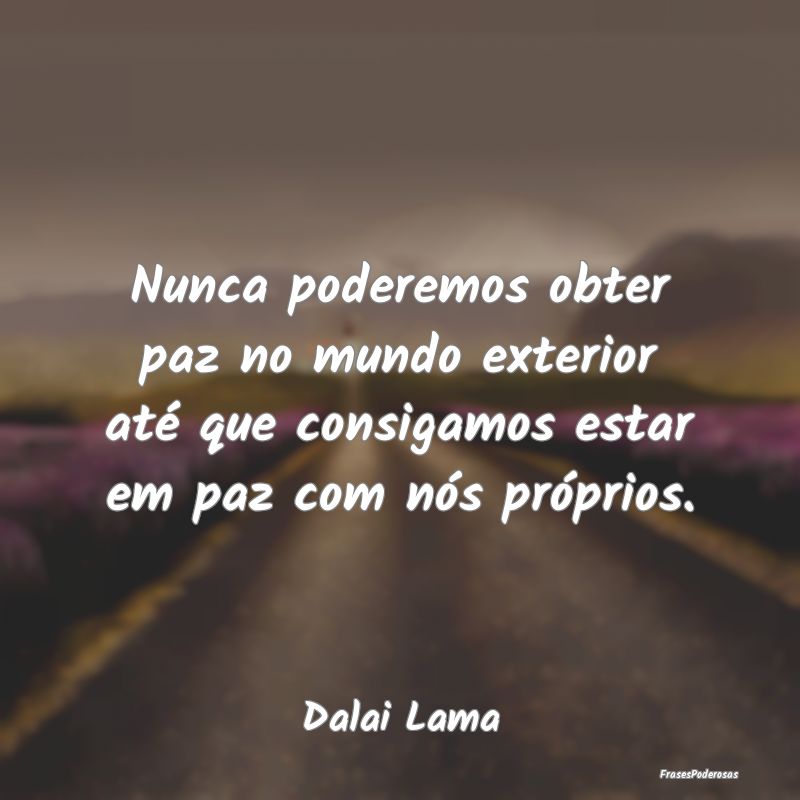 Nunca poderemos obter paz no mundo exterior até q... Nunca poderemos obter paz no mundo exterior até q...