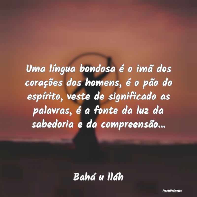 Uma língua bondosa é o imã dos corações dos h... Uma língua bondosa é o imã dos corações dos h...
