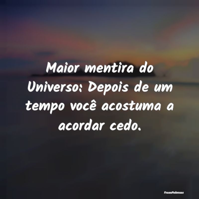 Maior mentira do Universo: Depois de um tempo voc...
