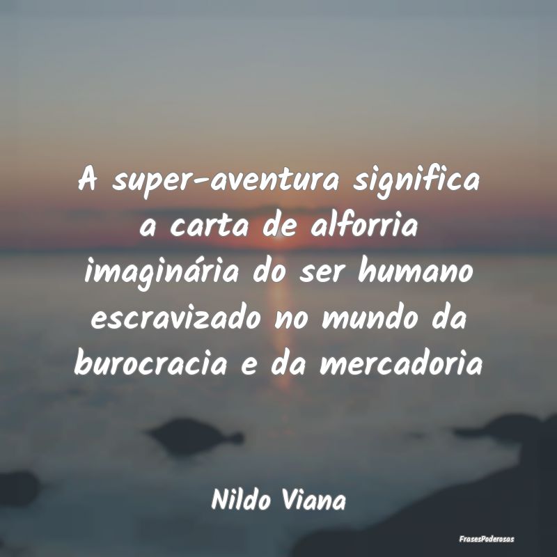 A super-aventura significa a carta de alforria ima... A super-aventura significa a carta de alforria ima...