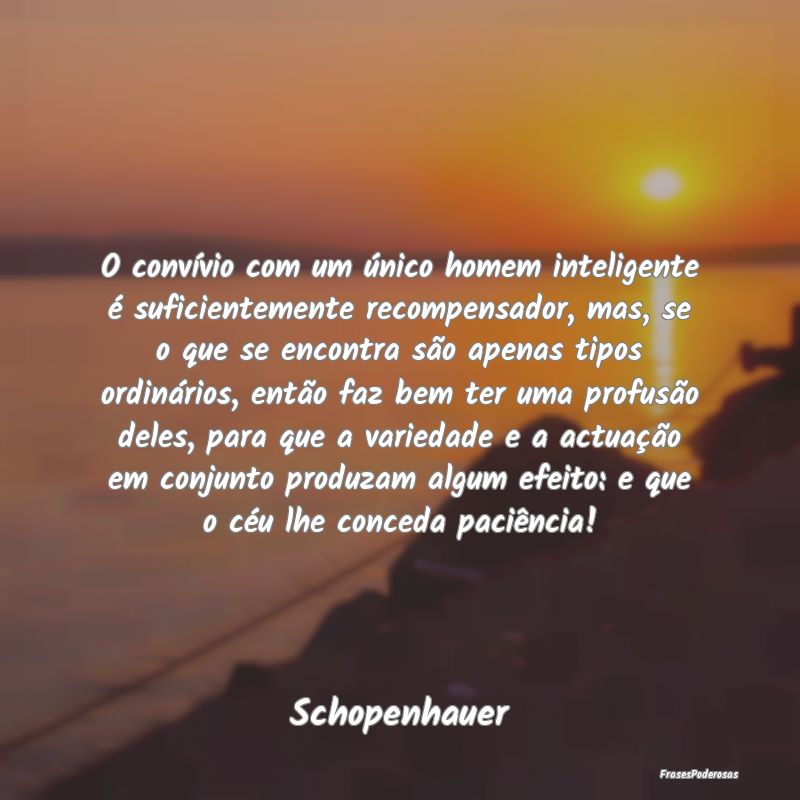 O convívio com um único homem inteligente é suf...
