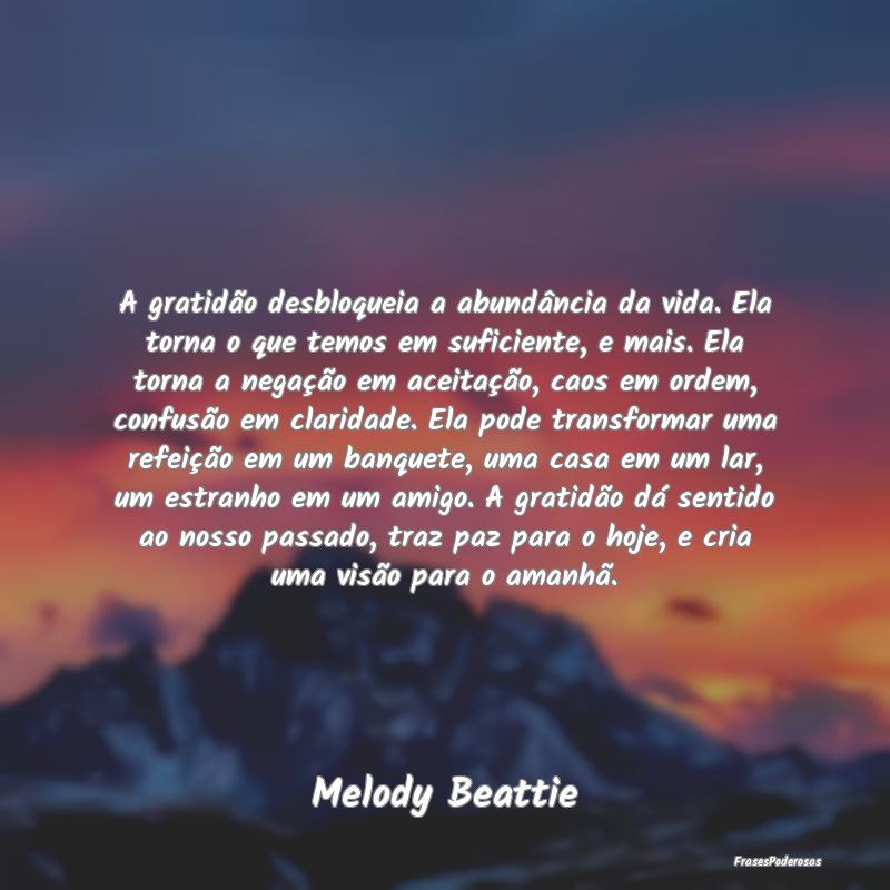 A gratidão desbloqueia a abundância da vida. Ela... A gratidão desbloqueia a abundância da vida. Ela...