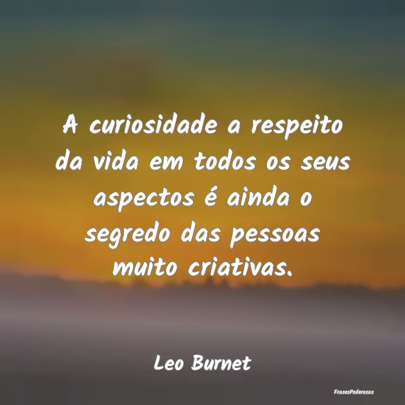 A curiosidade a respeito da vida em todos os seus ... A curiosidade a respeito da vida em todos os seus ...