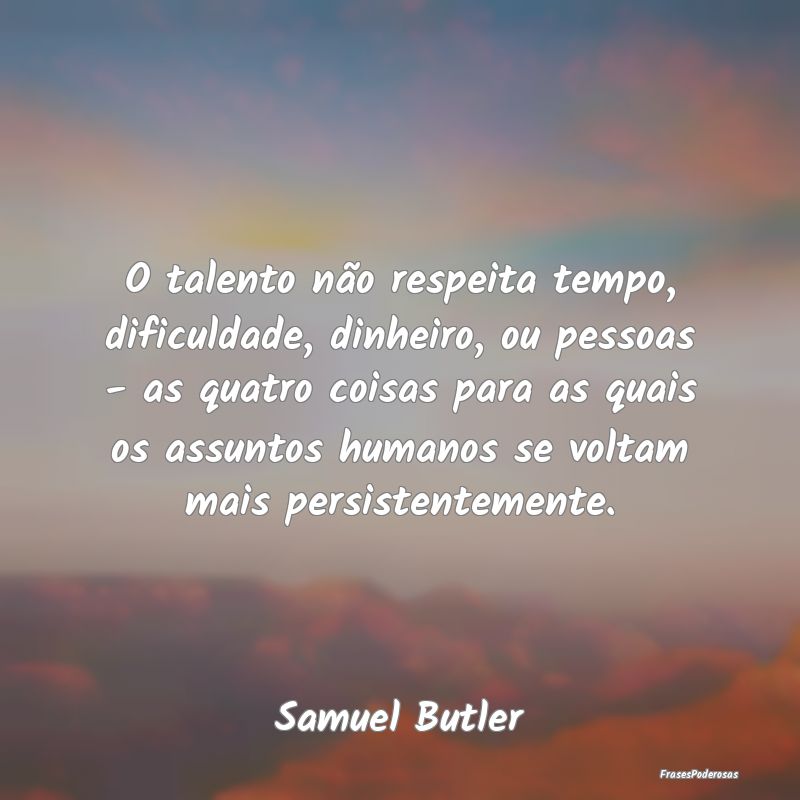 O talento não respeita tempo, dificuldade, dinhei... O talento não respeita tempo, dificuldade, dinhei...