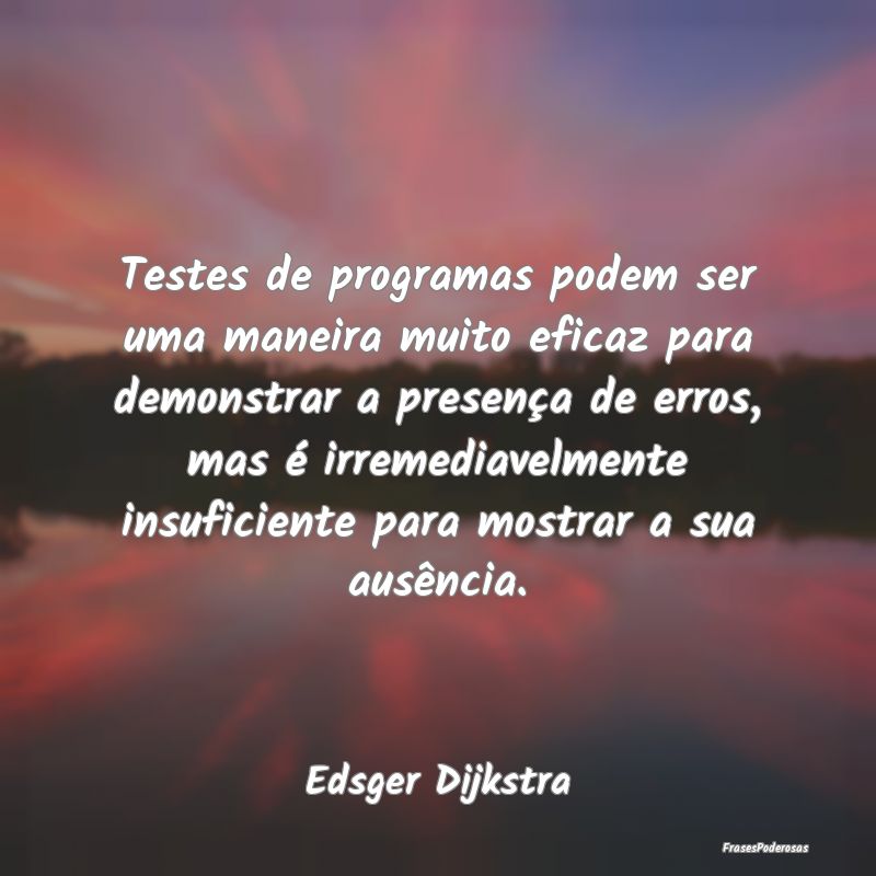 Testes de programas podem ser uma maneira muito ef... Testes de programas podem ser uma maneira muito ef...