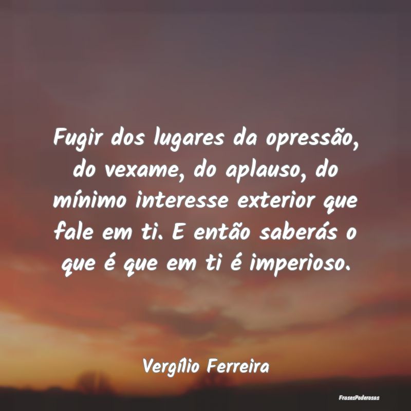 Fugir dos lugares da opressão, do vexame, do apla... Fugir dos lugares da opressão, do vexame, do apla...