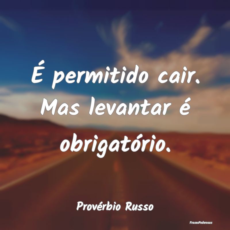 É permitido cair. Mas levantar é obrigatório....