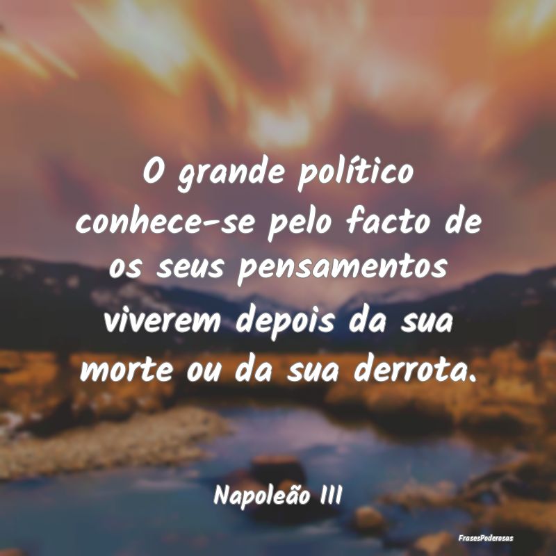 O grande político conhece-se pelo facto de os seu... O grande político conhece-se pelo facto de os seu...