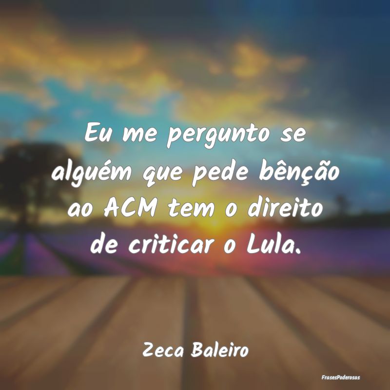 Eu me pergunto se alguém que pede bênção ao AC...