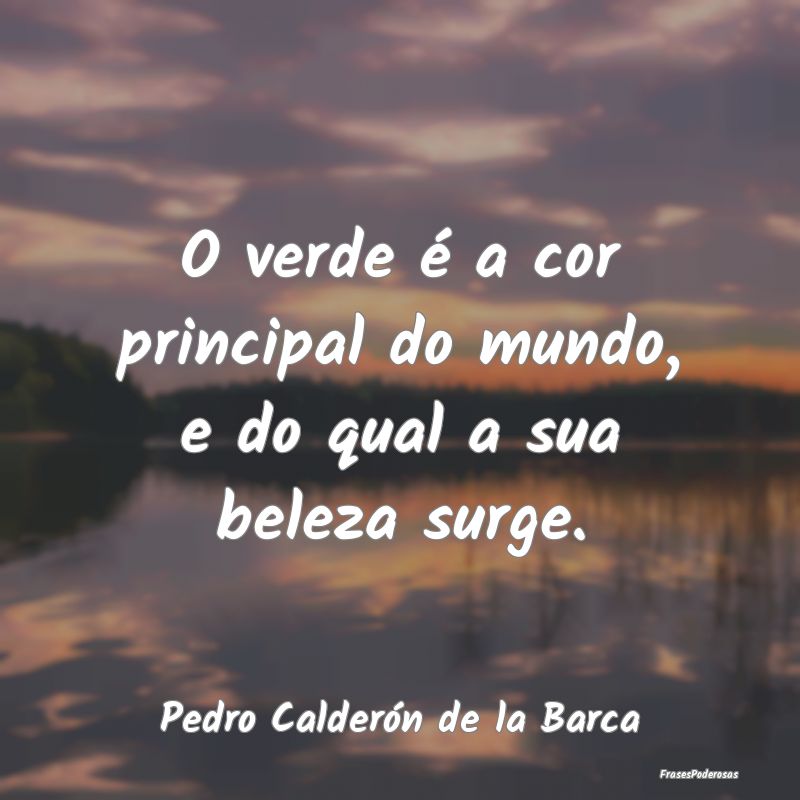O verde é a cor principal do mundo, e do qual a s...
