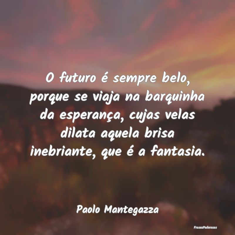O futuro é sempre belo, porque se viaja na barqui... O futuro é sempre belo, porque se viaja na barqui...