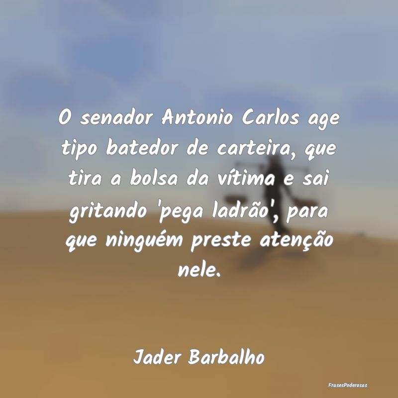 O senador Antonio Carlos age tipo batedor de carte... O senador Antonio Carlos age tipo batedor de carte...