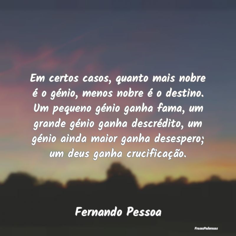 Em certos casos, quanto mais nobre é o génio, me... Em certos casos, quanto mais nobre é o génio, me...
