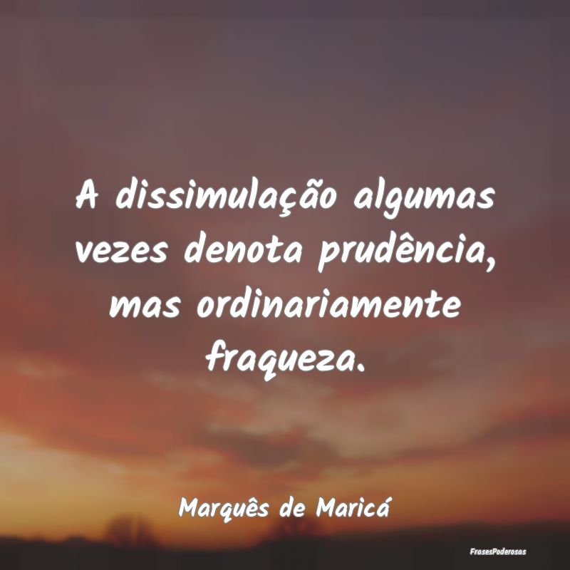 A dissimulação algumas vezes denota prudência, ... A dissimulação algumas vezes denota prudência, ...