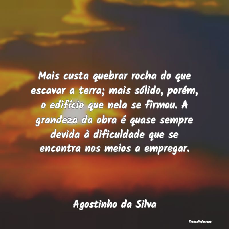 Mais custa quebrar rocha do que escavar a terra; m... Mais custa quebrar rocha do que escavar a terra; m...