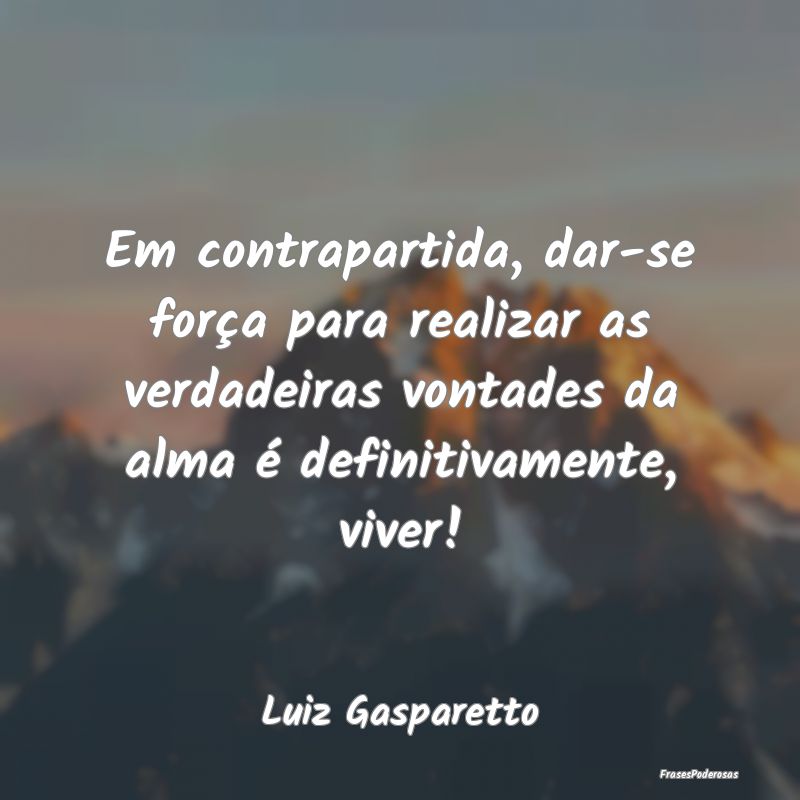 Em contrapartida, dar-se força para realizar as v... Em contrapartida, dar-se força para realizar as v...