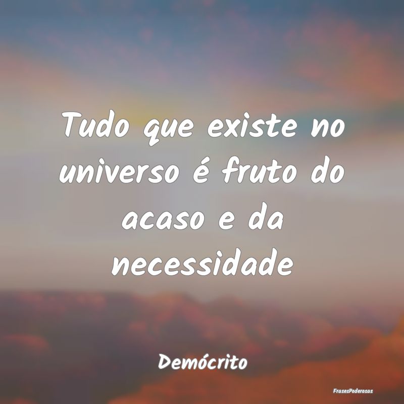 Tudo que existe no universo é fruto do acaso e da...