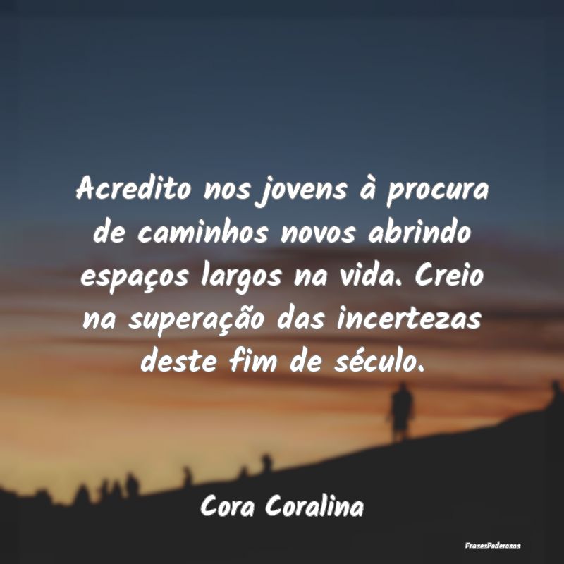 Acredito nos jovens à procura de caminhos novos a... Acredito nos jovens à procura de caminhos novos a...