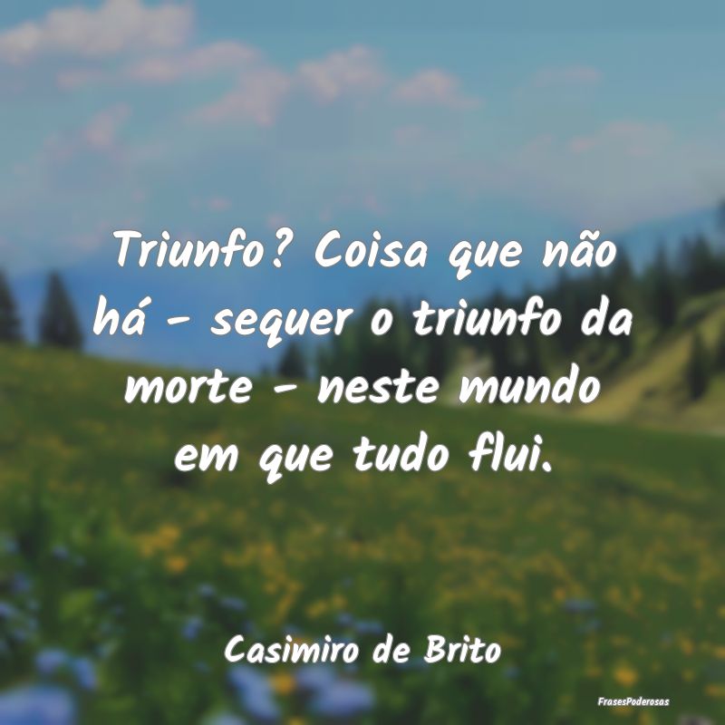 Triunfo? Coisa que não há - sequer o triunfo da ...