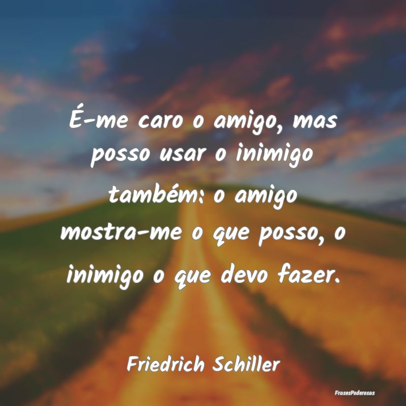 É-me caro o amigo, mas posso usar o inimigo tambÃ... É-me caro o amigo, mas posso usar o inimigo tambÃ...