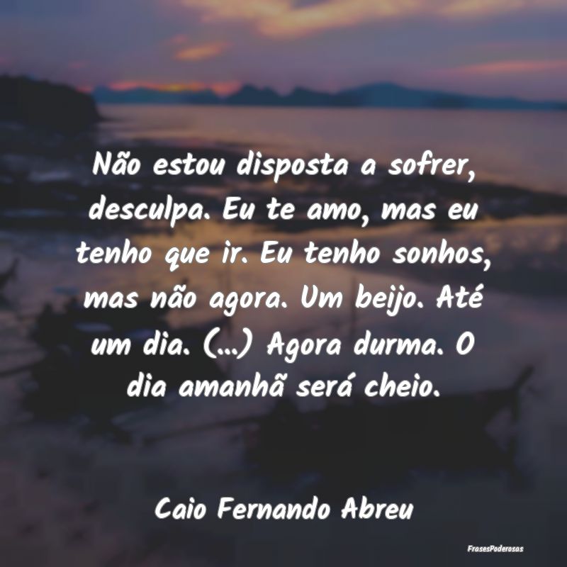 Não estou disposta a sofrer, desculpa. Eu te amo,... Não estou disposta a sofrer, desculpa. Eu te amo,...