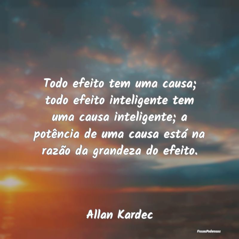 Todo efeito tem uma causa; todo efeito inteligente... Todo efeito tem uma causa; todo efeito inteligente...