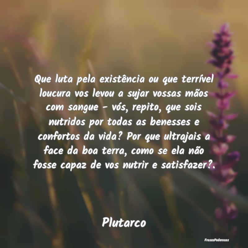 Que luta pela existência ou que terrível loucura... Que luta pela existência ou que terrível loucura...