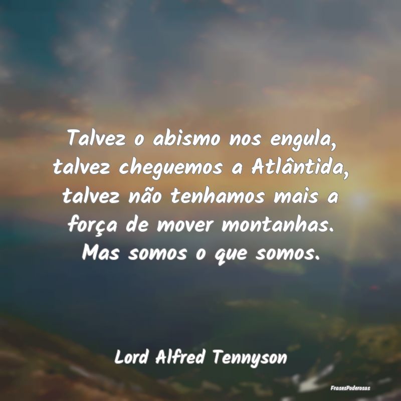 Frases de Decepção - Talvez o abismo nos engula, talvez cheguemos a Atl...