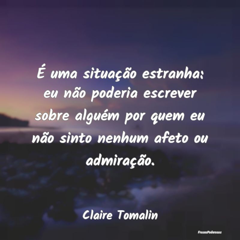 É uma situação estranha: eu não poderia escrev...