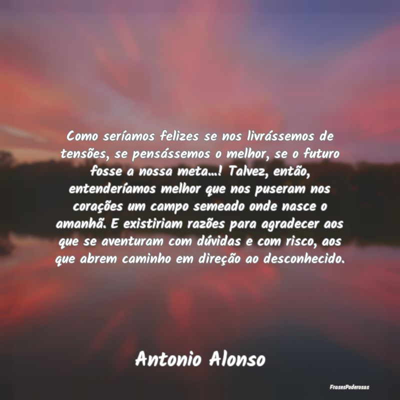 Como seríamos felizes se nos livrássemos de tens... Como seríamos felizes se nos livrássemos de tens...